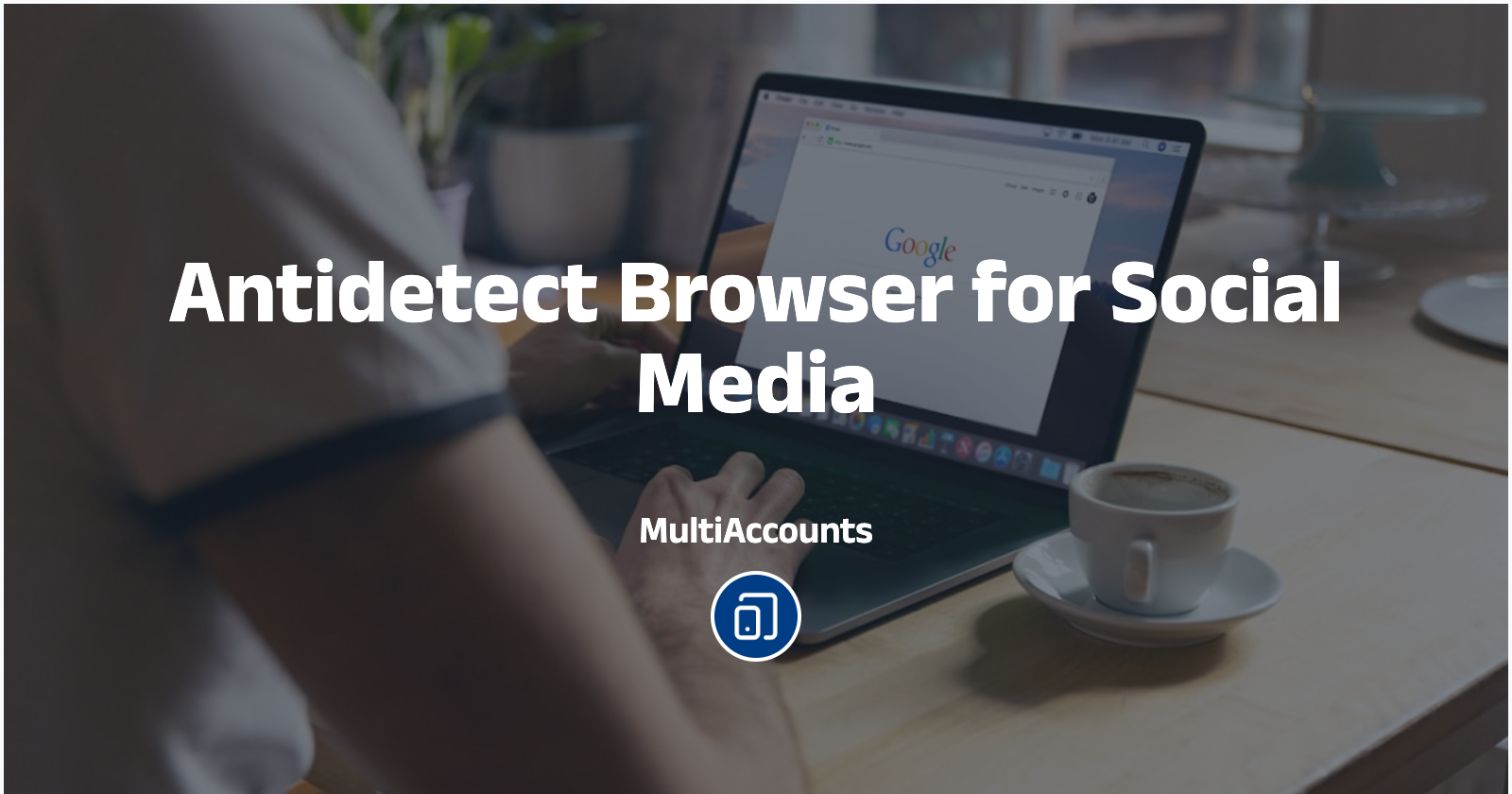 Antidetect Browser for Social Media: The Ultimate 2025 Guide